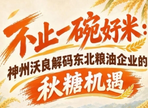 不止一碗好粮 神州沃良*解读东北粮油南京秋糖布局机遇